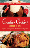 Creative Cooking for One or Two: Simple and Inspiring Meals That Are Just the Right Size