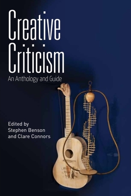 Creative Criticism: An Anthology and Guide - Benson, Stephen (Editor), and Connors, Clare (Editor)