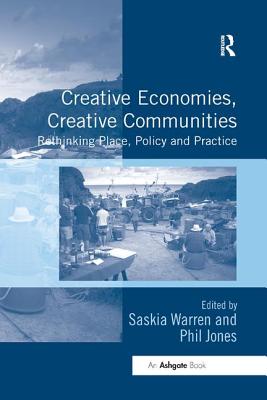 Creative Economies, Creative Communities: Rethinking Place, Policy and Practice - Warren, Saskia, and Jones, Phil