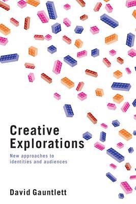 Creative Explorations: New Approaches to Identities and Audiences - Gauntlett, David