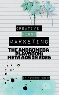 Creative First Marketing: The Andromeda Playbook: A Guide to Winning with Meta Ads