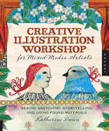 Creative Illustration Workshop for Mixed-Media Artists: Seeing, Sketching, Storytelling, and Using Found Materials