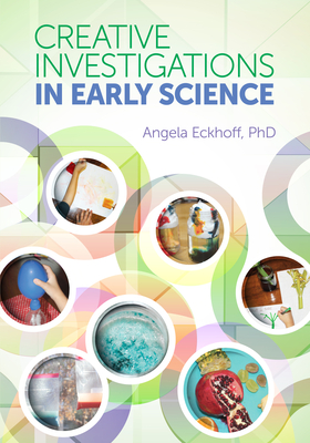 Creative Investigations in Early Science - Eckhoff, Angela