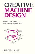 Creative Machine Design: Design Innovation and the Right Solutions - Sandler, Ben-Zion