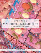 Creative Machine Embroidery: A Practical Sourcebook - Sterling Publishing Company, and Harker, Gail