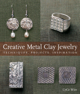Creative Metal Clay Jewelry: Techniques, Projects, Inspiration - Wire, Cece