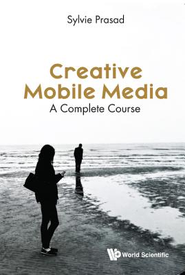 Creative Mobile Media: A Complete Course - Prasad Sylvie