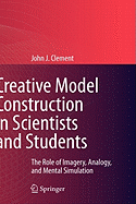 Creative Model Construction in Scientists and Students: The Role of Imagery, Analogy, and Mental Simulation