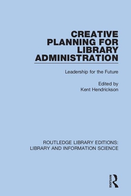Creative Planning for Library Administration: Leadership for the Future - Hendrickson, Kent (Editor)