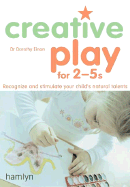 Creative Play for 2-5s: Recognize and Stimulate Your Child's Natural Talents