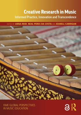 Creative Research in Music: Informed Practice, Innovation and Transcendence - Reid, Anna (Editor), and Peres Da Costa, Neal (Editor), and Carrigan, Jeanell (Editor)
