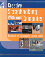 Creative Scrapbooking with Your Computer: Simple Tips and Techniques for Stunning Layouts