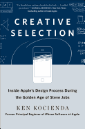 Creative Selection: Inside Apple's Design Process During the Golden Age of Steve Jobs