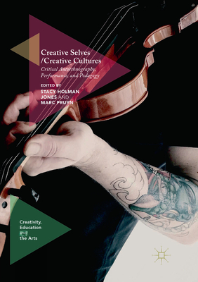 Creative Selves / Creative Cultures: Critical Autoethnography, Performance, and Pedagogy - Holman Jones, Stacy (Editor), and Pruyn, Marc (Editor)
