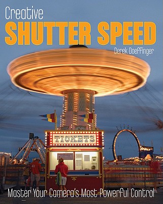 Creative Shutter Speed: Master Your Camera's Most Powerful Control - Doeffinger, Derek
