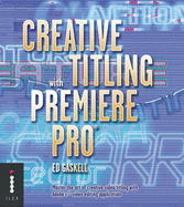 Creative Titling with Premiere Pro: Master the Art of Creative Video Titling with Adobe's Video-editing Application