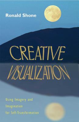 Creative Visualization: Using Imagery and Imagination for Self-Transformation - Shone, Ronald