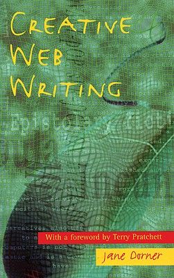 Creative Web Writing - Dorner, Jane, and Pratchett, Terry (Foreword by)