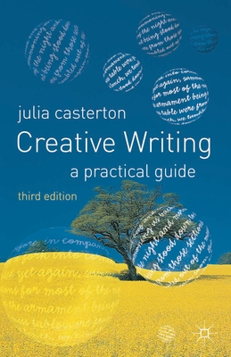 Creative Writing: A Practical Guide, Third Edition - Casterton, Julia