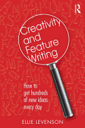 Creativity and Feature Writing: How to Get Hundreds of New Ideas Every Day