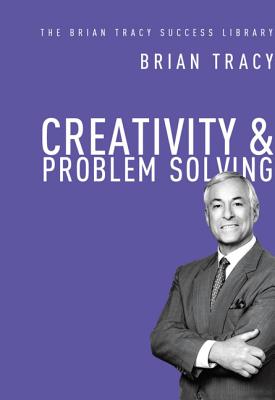 Creativity and Problem Solving: The Brian Tracy Success Library - Tracy, Brian