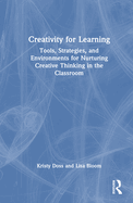 Creativity for Learning: Tools, Strategies, and Environments for Nurturing Creative Thinking in the Classroom