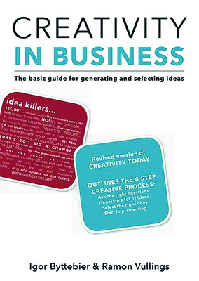 Creativity in Business: The Basic Guide for Generating and Selecting Ideas - Byttebier, Igor, and Vullings, Ramon
