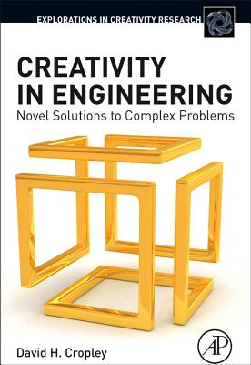 Creativity in Engineering: Novel Solutions to Complex Problems - Cropley, David H