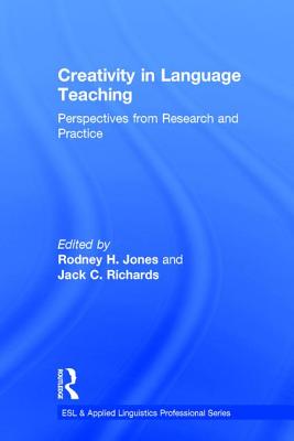 Creativity in Language Teaching: Perspectives from Research and Practice - Jones, Rodney H, Dr. (Editor), and Richards, Jack C, Professor (Editor)