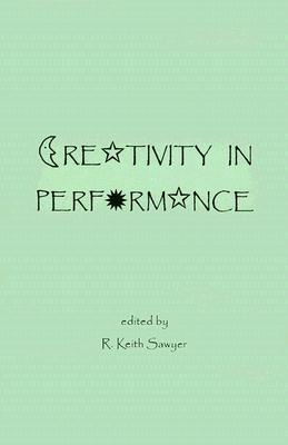 Creativity in Performance - Sawyer, R Keith (Editor)
