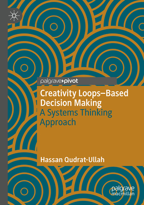 Creativity Loops-Based Decision Making: A Systems Thinking Approach - Qudrat-Ullah, Hassan
