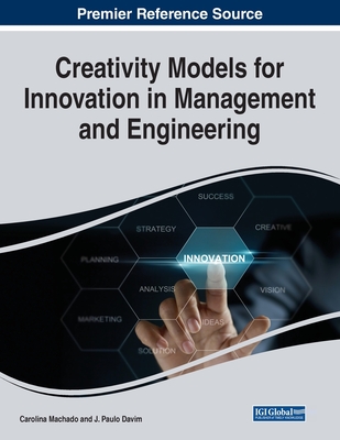 Creativity Models for Innovation in Management and Engineering - Machado, Carolina (Editor), and Davim, J Paulo (Editor)