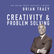 Creativity & Problem Solving: The Brian Tracy Success Library