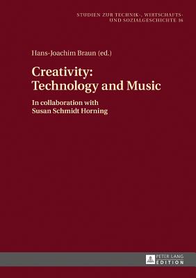 Creativity: Technology and Music: In collaboration with Susan Schmidt Horning - Braun, Hans-Joachim (Editor)