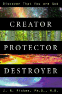 Creator, Protector, Destroyer: Discover That You Are God - Picken, J R, and Picken, John