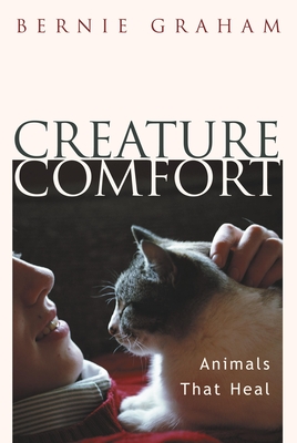Creature Comfort: Animals That Heal - Graham, Bernie