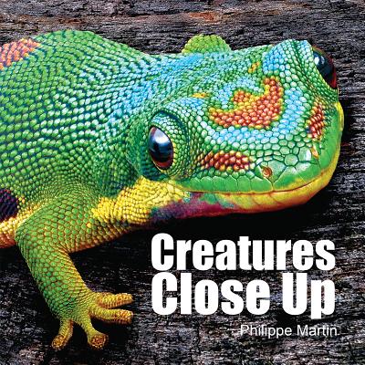 Creatures Close Up - Martin, Philippe (Photographer), and Watts, Gillian