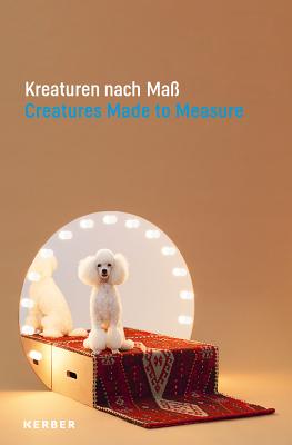 Creatures Made to Measure: Animals and Contemporary Design - Marta Herford (Editor), and Seiner, Tanja (Editor), and Caccavale, Elio (Text by)