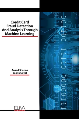 Credit Card Fraud Detection and Analysis through Machine Learning - Goyal, Yogita, and Sharma, Anand