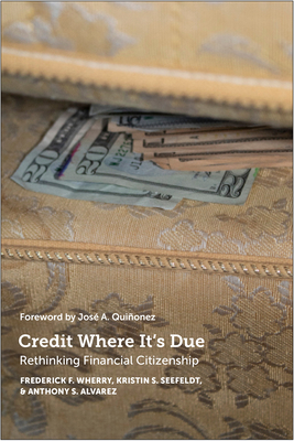 Credit Where It's Due: Rethinking Financial Citizenship - Wherry, Frederick F, and Seefeldt, Kristin S, and Alvarez, Anthony S