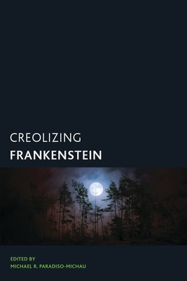 Creolizing Frankenstein - Paradiso-Michau, Michael R (Editor)