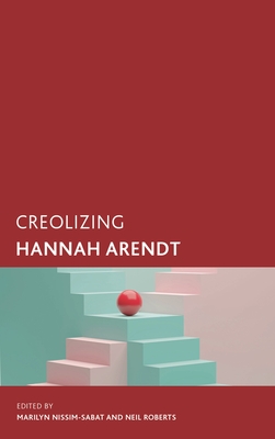 Creolizing Hannah Arendt - Nissim-Sabat, Marilyn (Editor), and Roberts, Neil (Editor)