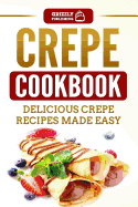 Crepe Cookbook: Delicious Crepe Recipes Made Easy