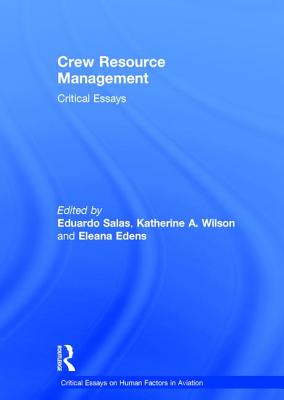 Crew Resource Management: Critical Essays - Salas, Eduardo, Dr., PhD (Editor), and Edens, Eleana (Editor), and Wilson, Katherine A (Editor)