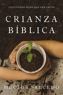 Crianza B?blica: Cultivando Hijos Que Den Fruto