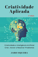 Criatividade Aplicada: Criatividade e Intelig�ncia Artificial: Criar, Inovar e Resolver Problemas