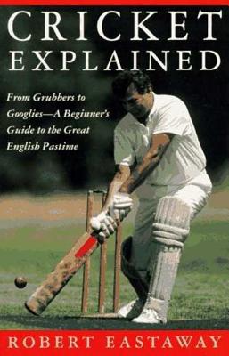 Cricket Explained - Eastaway, Rob