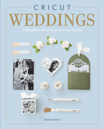 Cricut Weddings: 22 Beautiful and Easy Projects for Your Big Day