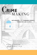 Crime in the Making: Pathways and Turning Points Through Life