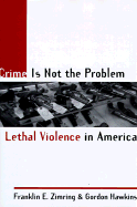 Crime Is Not the Problem: Lethal Violence in America